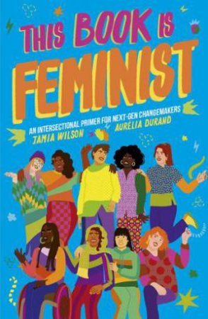 This Book Is Feminist by Jamia Wilson & Aurelia Durand