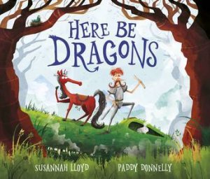 Here Be Dragons by Susannah Lloyd & Paddy Donnelly