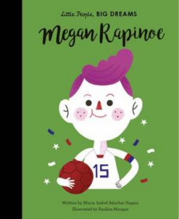 Little People, Big Dreams: Megan Rapinoe by Maria Isabel Sanchez Vegara & Paulina Morgan