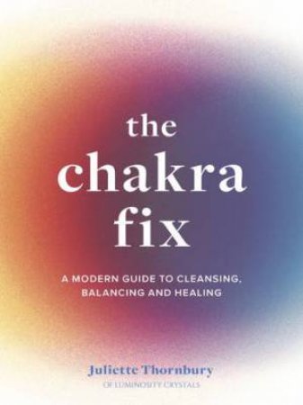 The Chakra Fix by Juliette Thornbury