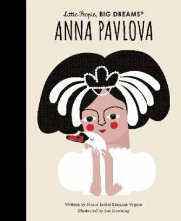 Little People, Big Dreams: Anna Pavlova by Maria Isabel Sanchez Vegara & Sue Downing