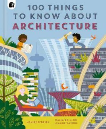 100 Things To Know About Architecture by Dalia Adillon & Louise O'Brien