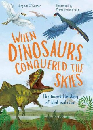 When Dinosaurs Conquered The Skies by Jingmai O'Connor & Maria Brzozowska