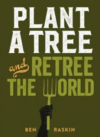 Plant A Tree And Retree The World by Ben Raskin & Rosanna Morris