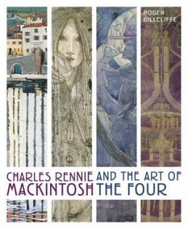 Charles Rennie Mackintosh and the Art of the Four by Roger Billcliffe & \N