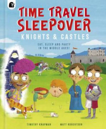 Knights and Castles (Time Travel Sleepover) by Timothy Knapman & Matt Robertson