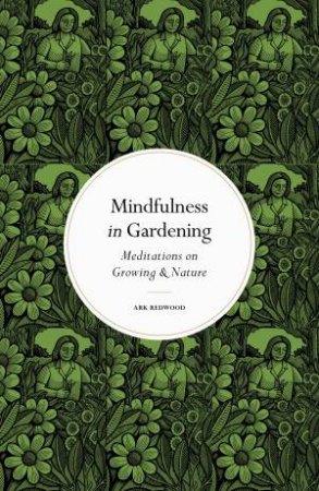 Mindfulness in Gardening by Ark Redwood