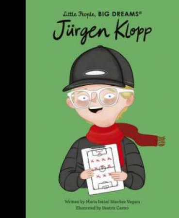 Jurgen Klopp (Little People, Big Dreams) by Maria Isabel Sanchez Vegara & Beatriz Castro