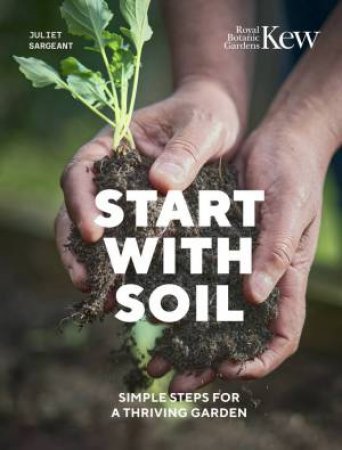 Start with Soil by Juliet Sargeant & Royal Botanic Gardens Kew