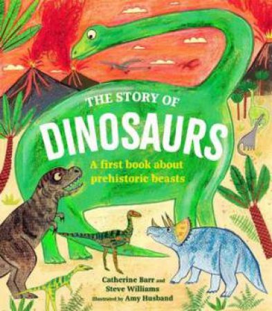 The Story of Dinosaurs by Catherine Barr & Amy Husband & Steve Williams