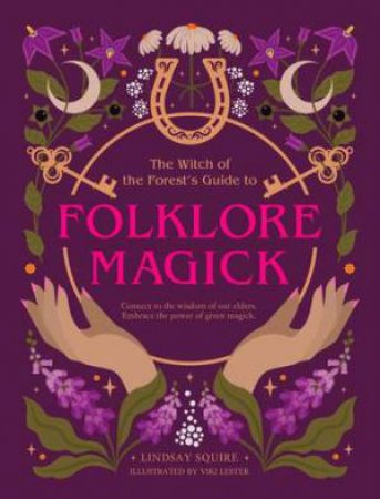 The Witch of the Forest's Guide to Folklore Magick by Lindsay Squire