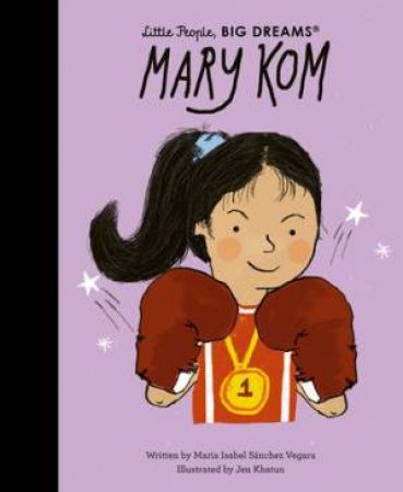 Mary Kom (Little People, Big Dreams) by Maria Isabel Sanchez Vegara & Jen Khatun