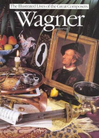 The Illustrated Lives of the Great Composers: Wagner by Howard Gray