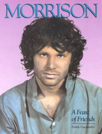 Jim Morrison: A Feast Of Friends by Frank Lisciandro