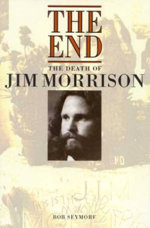 The End: The Death Of Jim Morrison by Bob Seymore