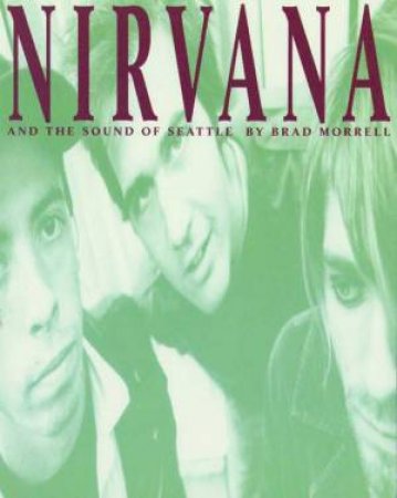 Nirvana And The Sound Of Seattle by Brad Morrell