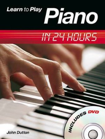 Learn to Play Piano in 24 Hours plus DVD by John Dutton