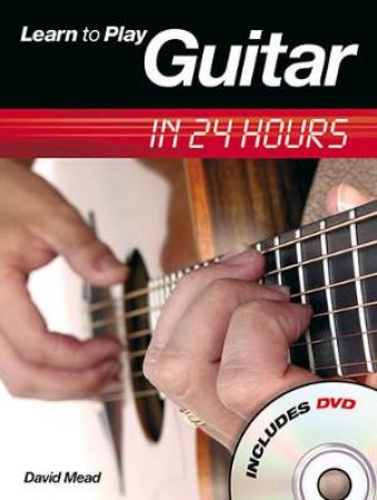 Learn to Play Guitar in 24 Hours plus DVD by David Mead