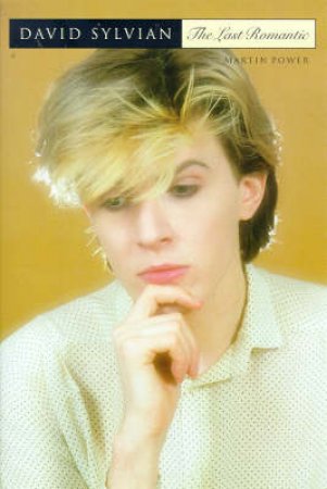 David Sylvian: The Last Romantic by Martin Power