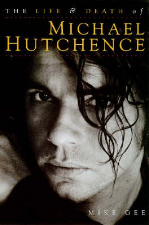 The Final Days Of Michael Hutchence by Mike Gee