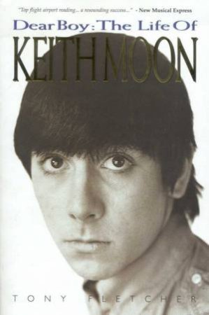 Dear Boy: The Life Of Keith Moon by Tony Fletcher