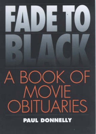 Fade To Black: A Book Of Movie Obituaries by Paul Donnelly