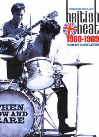 British Beat 1960-1969: Then, Now And Rare by Terry Rawlings