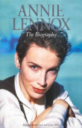 Annie Lennox: The Biography by Bryony Sutherland & Lucy Ellis