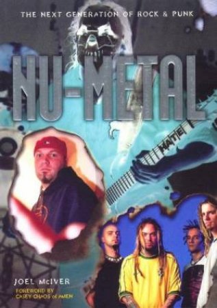 Nu-Metal: The Next Generation Of Rock & Punk by Joel McIver