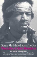 Scuse Me While I Kiss The Sky The Life Of Jimi Hendrix