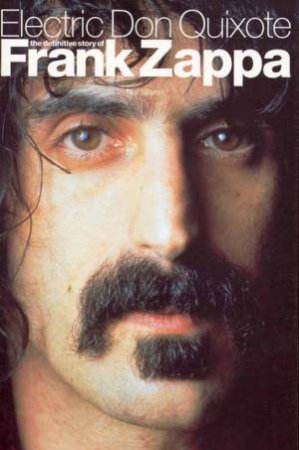 Electronic Don Quixote: The Definitive Story Of Frank Zappa by Neil Slaven