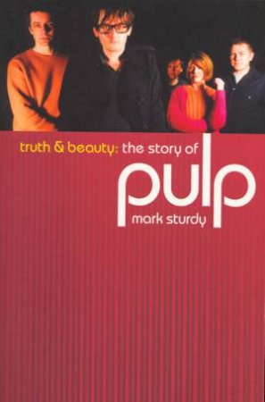 Truth & Beauty: The Story Of Pulp by Mark Sturdy