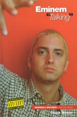 Eminem: Talking: Marshall Mathers In His Own Words by Chuck Weiner