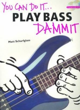 You Can Do It . . .  Play Bass Dammit! by Matt Scharfglass