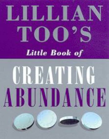 Lillian Too's Little Book Of Creating Abundance by Lillian Too