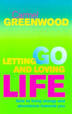 Letting Go And Loving Life by Carmel Greenwood