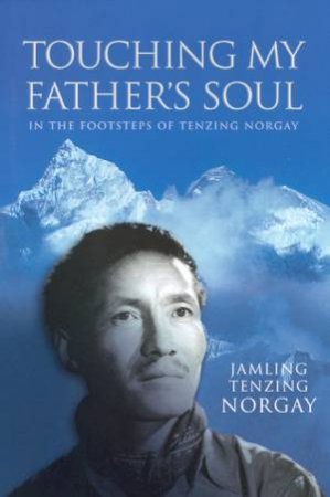 Touching My Father's Soul: In The Footsteps Of Tenzing Norgay by Jamling Tenzing Norgay