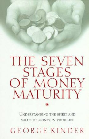 The Seven Stages Of Money Maturity by George Kinder