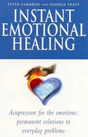 Instant Emotional Healing: Acupressure by Peter Lambrou & George Pratt