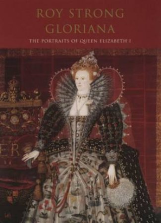 Gloriana: The Portraits Of Queen Elizabeth I by Roy Strong