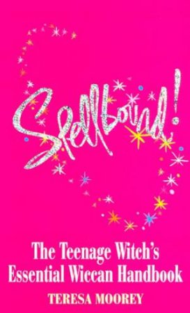 Spellbound!: The Teenage Witch's Essential Wiccan Handbook by Teresa Moorey