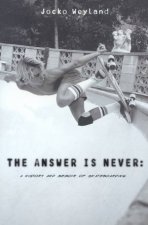 The The Answer Is Never A History And Memoir Of Skateboarding