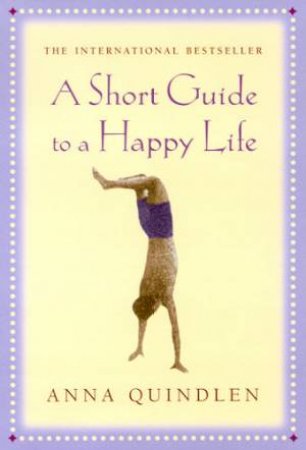 A Short Guide To A Happy Life by Anna Quindlen