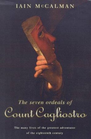 The Seven Ordeals Of Count Cagliostro by Iain McCalman