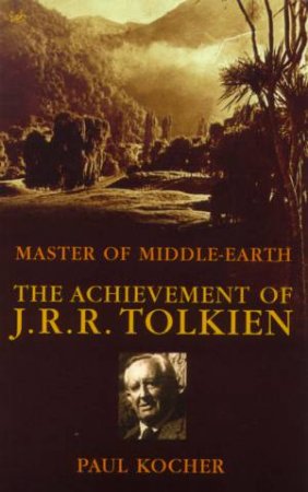 Master Of Middle-Earth: The Achievement Of J.R.R. Tolkien by Paul Kocher