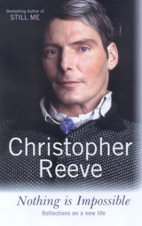 Christopher Reeve: Nothing Is Impossible: Reflections On A New Life by Christopher Reeve