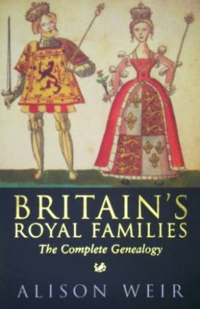 Britain's Royal Families: The Complete Genealogy by Alison Weir