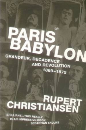 Paris Babylon: Grandeur, Decadence And Revolution 1869-1875 by Rupert Christiansen