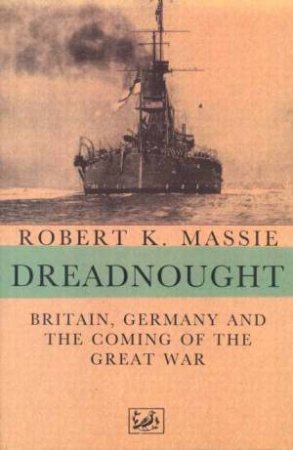 Dreadnought: Britain, Germany And The Coming Of The Great War by Robert Massie