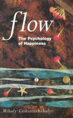 Flow: The Psychology Of Happiness by Mihaly Csikszentmihalyi